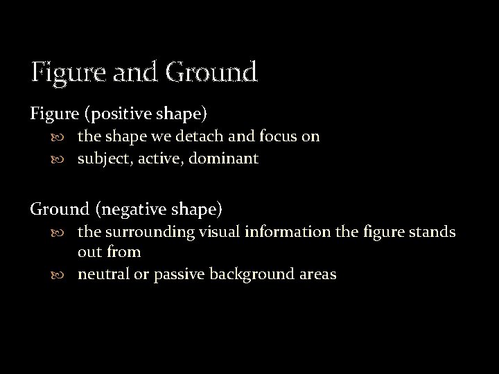 Figure and Ground Figure (positive shape) the shape we detach and focus on subject,