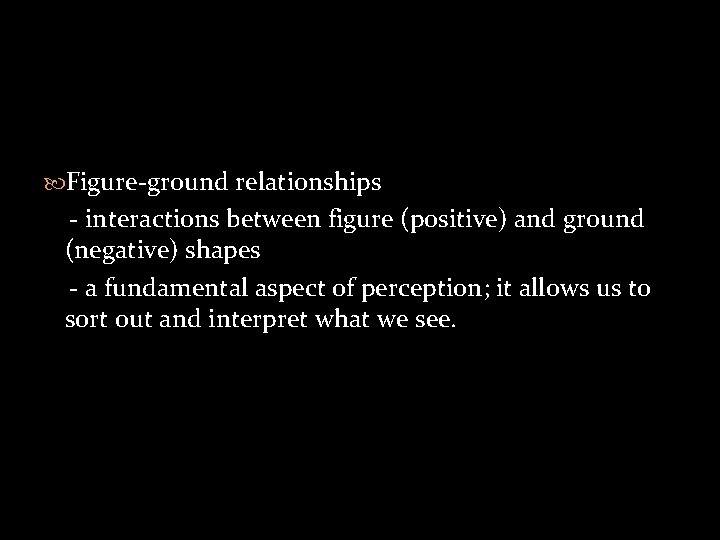  Figure-ground relationships - interactions between figure (positive) and ground (negative) shapes - a