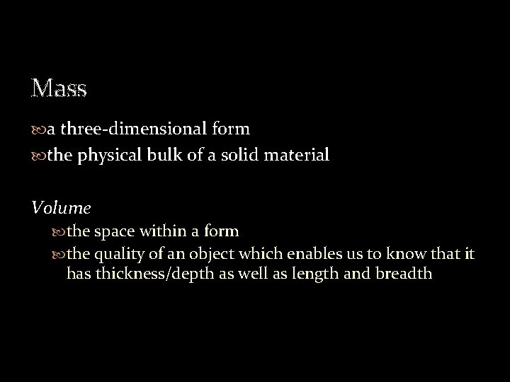 Mass a three-dimensional form the physical bulk of a solid material Volume the space