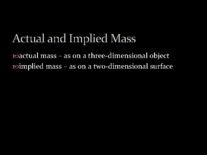 Actual and Implied Mass actual mass – as on a three-dimensional object implied mass