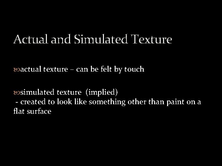 Actual and Simulated Texture actual texture – can be felt by touch simulated texture