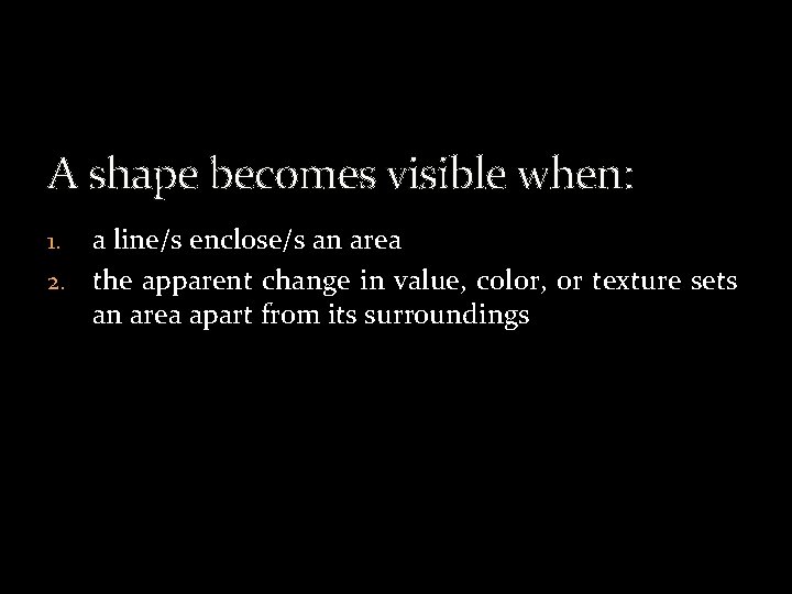 A shape becomes visible when: a line/s enclose/s an area 2. the apparent change