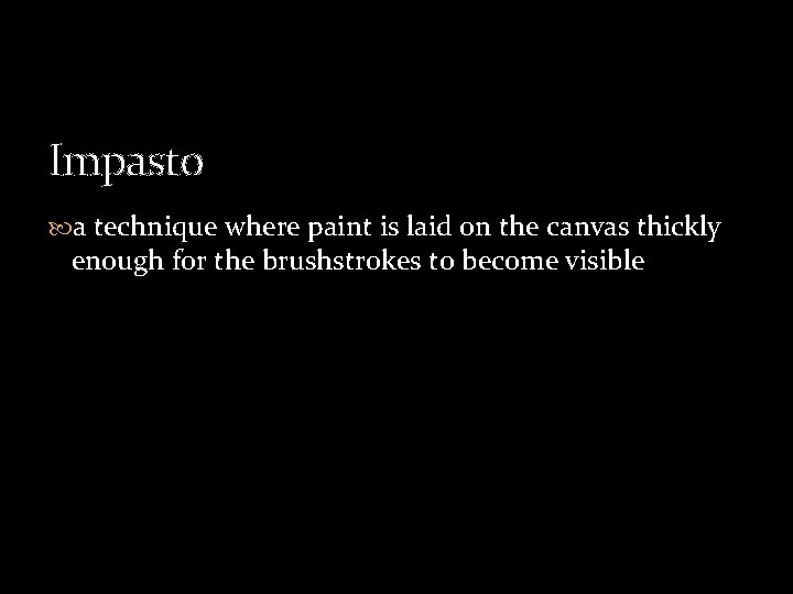 Impasto a technique where paint is laid on the canvas thickly enough for the