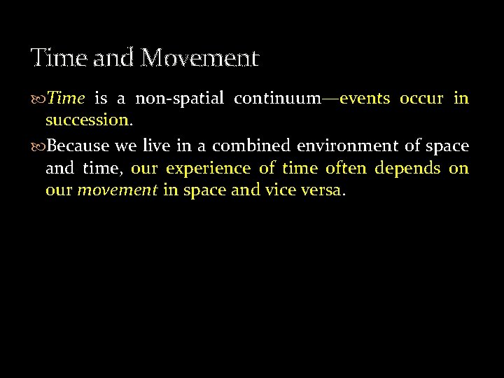 Time and Movement Time is a non-spatial continuum—events occur in succession. Because we live