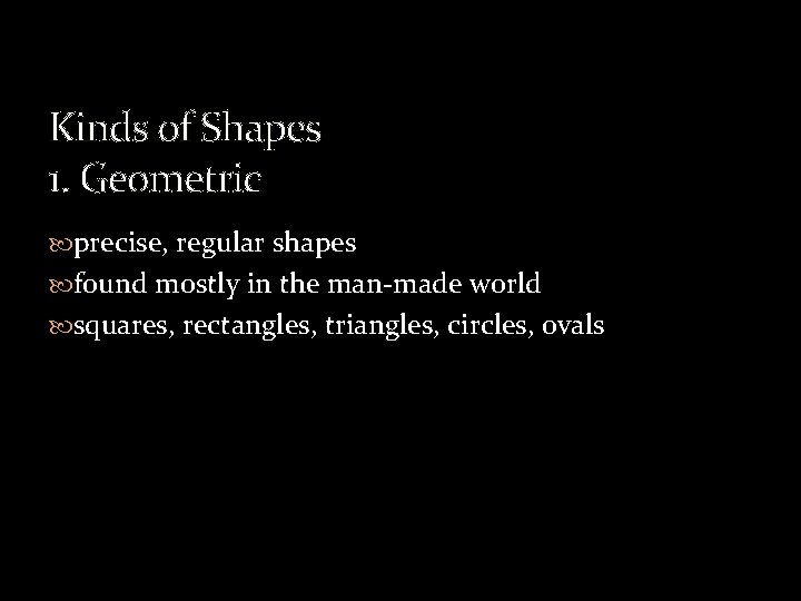Kinds of Shapes 1. Geometric precise, regular shapes found mostly in the man-made world