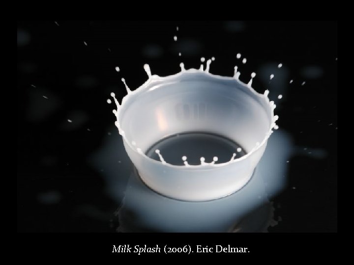 Milk Splash (2006). Eric Delmar. 