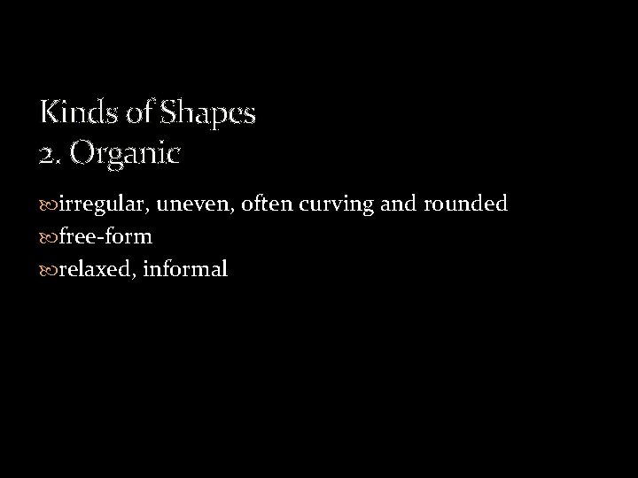 Kinds of Shapes 2. Organic irregular, uneven, often curving and rounded free-form relaxed, informal