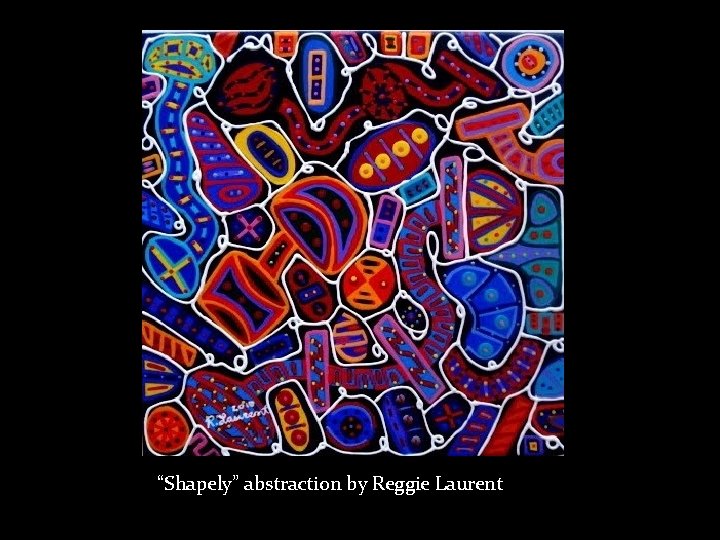 “Shapely” abstraction by Reggie Laurent 
