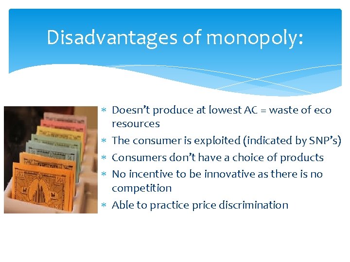 Disadvantages of monopoly: Doesn’t produce at lowest AC = waste of eco resources The