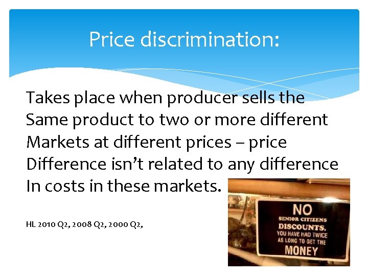 Price discrimination: Takes place when producer sells the Same product to two or more