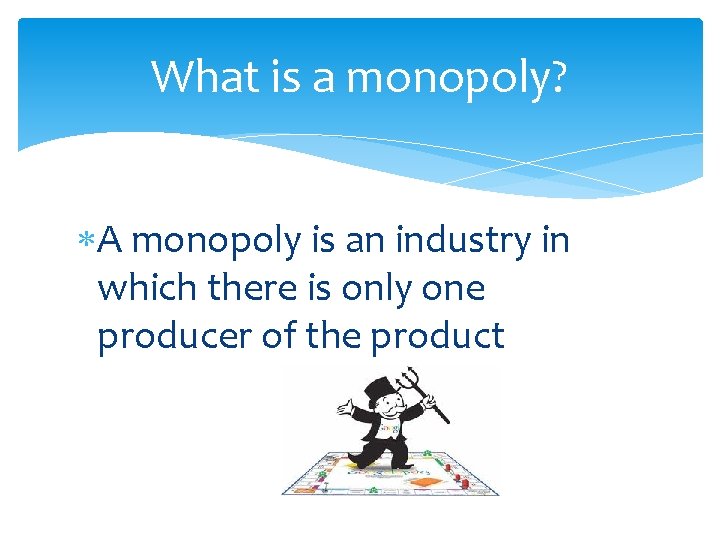 What is a monopoly? A monopoly is an industry in which there is only