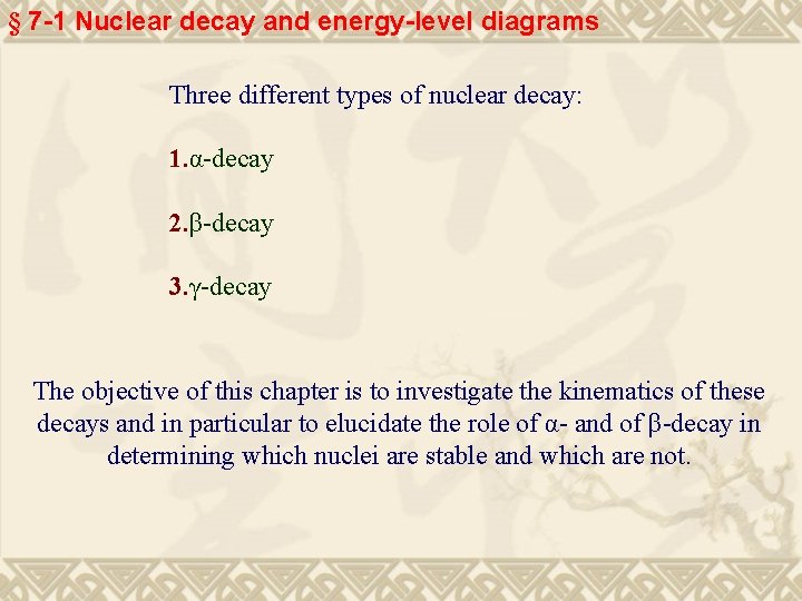 § 7 -1 Nuclear decay and energy-level diagrams Three different types of nuclear decay: