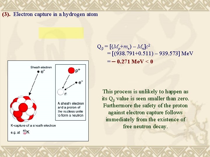 (3). Electron capture in a hydrogen atom Qβ = [(Mp+me) – Mn]c 2 =