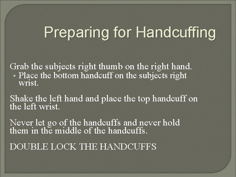 Preparing for Handcuffing Grab the subjects right thumb on the right hand. • Place