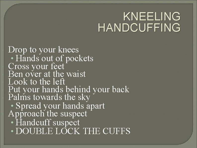 KNEELING HANDCUFFING Drop to your knees • Hands out of pockets Cross your feet