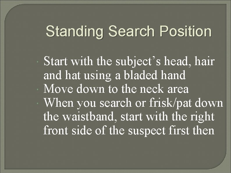 Standing Search Position Start with the subject’s head, hair and hat using a bladed