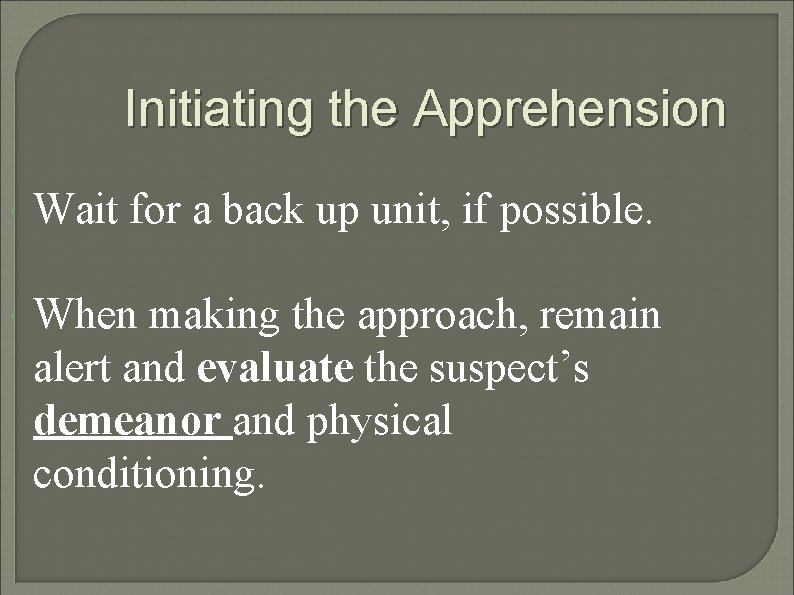 Initiating the Apprehension Wait for a back up unit, if possible. When making the