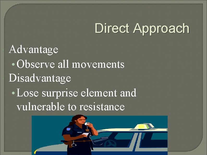 Direct Approach Advantage • Observe all movements Disadvantage • Lose surprise element and vulnerable