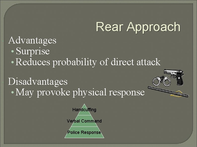Rear Approach Advantages • Surprise • Reduces probability of direct attack Disadvantages • May