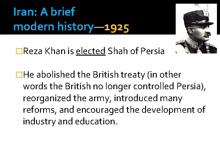 Iran: A brief modern history— 1925 �Reza Khan is elected Shah of Persia �He