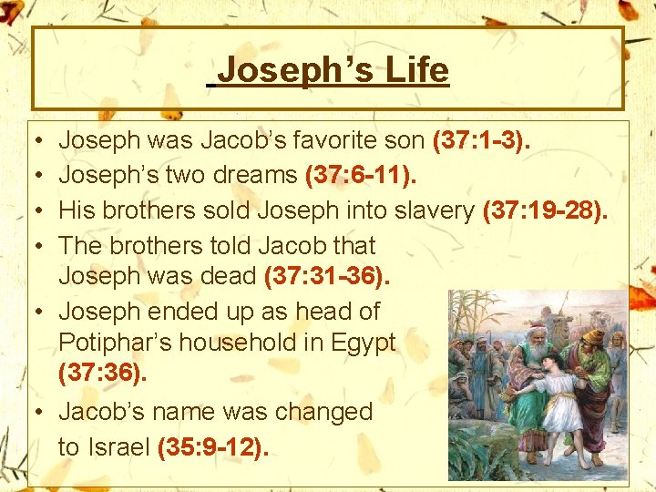 Joseph’s Life • • Joseph was Jacob’s favorite son (37: 1 -3). Joseph’s two