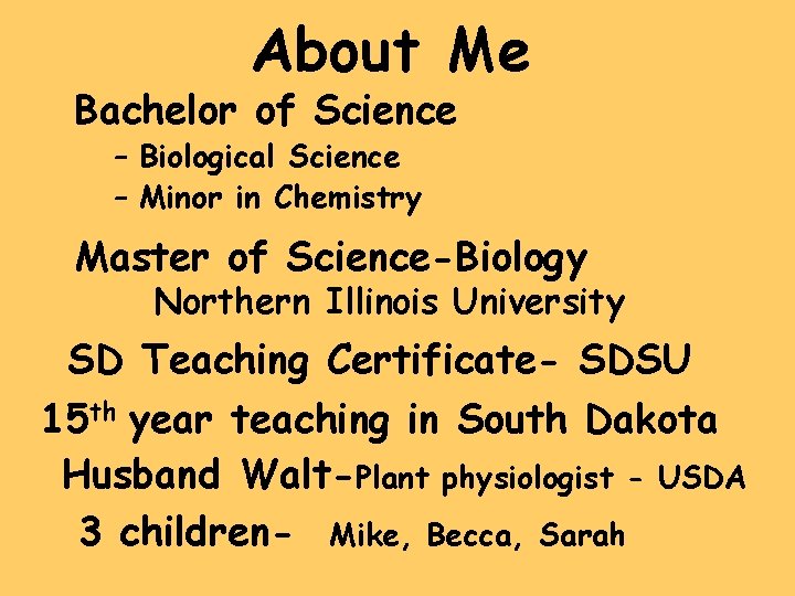 About Me Bachelor of Science – Biological Science – Minor in Chemistry Master of