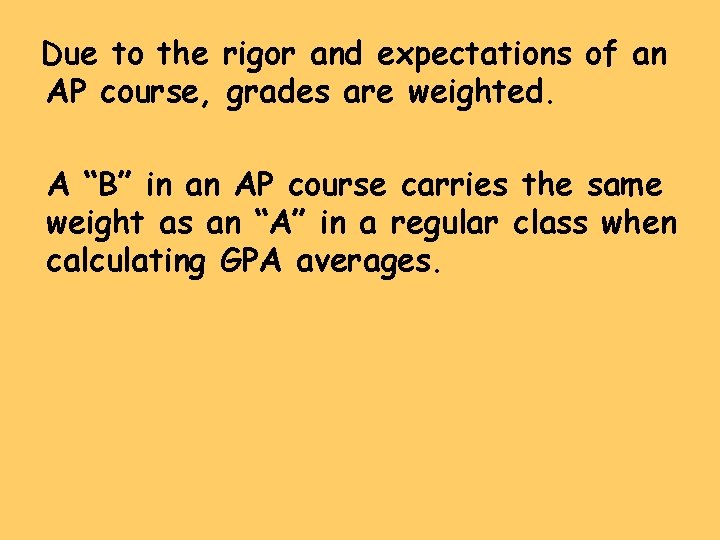 Due to the rigor and expectations of an AP course, grades are weighted. A