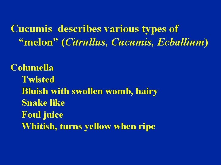 Cucumis describes various types of “melon” (Citrullus, Cucumis, Ecballium) Columella Twisted Bluish with swollen