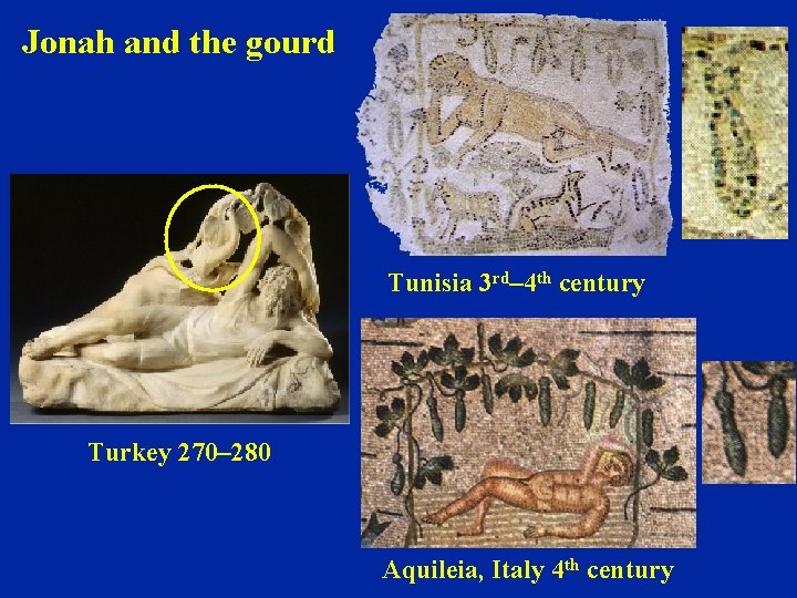 Jonah and the gourd Tunisia 3 rd– 4 th century Turkey 270– 280 Aquileia,