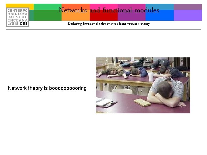 Networks and functional modules Deducing functional relationships from network theory Network theory is boooooring