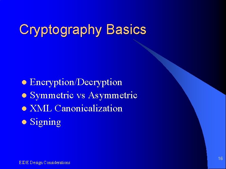 Cryptography Basics Encryption/Decryption l Symmetric vs Asymmetric l XML Canonicalization l Signing l EIDE