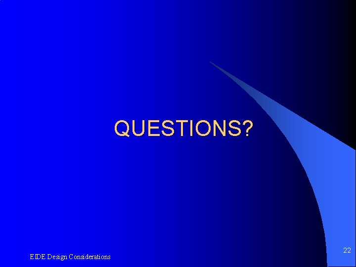 QUESTIONS? EIDE Design Considerations 22 