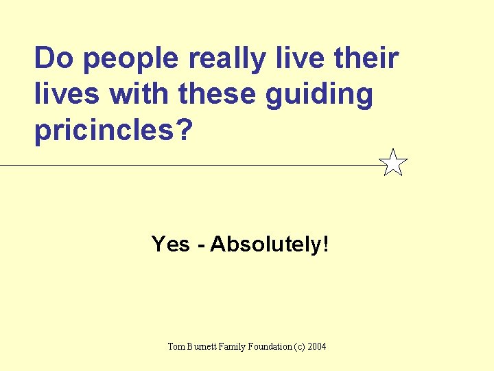 Do people really live their lives with these guiding pricincles? Yes - Absolutely! Tom