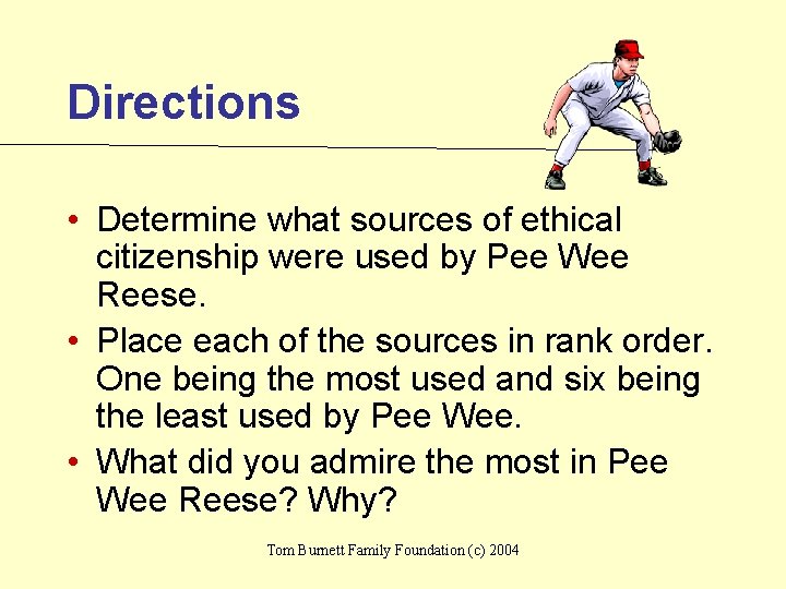 Directions • Determine what sources of ethical citizenship were used by Pee Wee Reese.