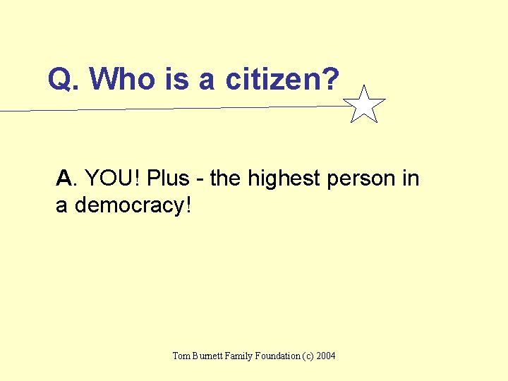 Q. Who is a citizen? A. YOU! Plus - the highest person in a