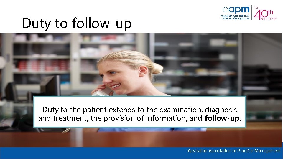 Duty to follow-up Duty to the patient extends to the examination, diagnosis and treatment,