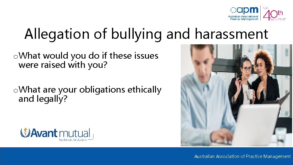 Allegation of bullying and harassment o What would you do if these issues were