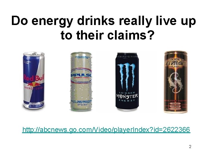 Do energy drinks really live up to their claims? http: //abcnews. go. com/Video/player. Index?