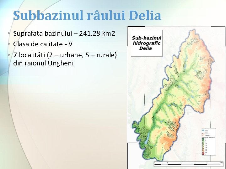 Subbazinul râului Delia • Suprafața bazinului – 241, 28 km 2 • Clasa de
