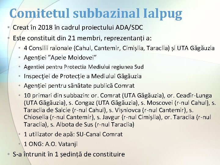 Comitetul subbazinal Ialpug • Creat în 2018 în cadrul proiectului ADA/SDC • Este constituit