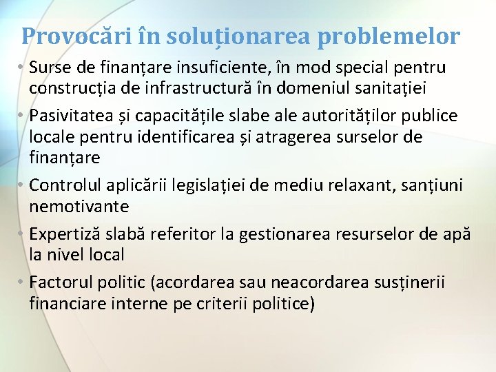 Provocări în soluționarea problemelor • Surse de finanțare insuficiente, în mod special pentru construcția