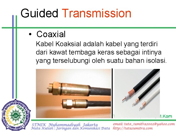 Guided Transmission • Coaxial Kabel Koaksial adalah kabel yang terdiri dari kawat tembaga keras