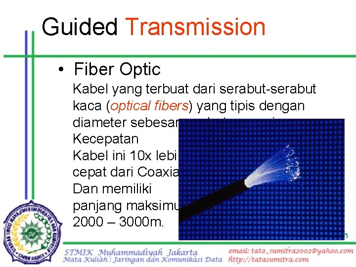 Guided Transmission • Fiber Optic Kabel yang terbuat dari serabut-serabut kaca (optical fibers) yang