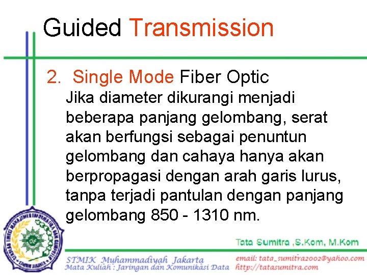 Guided Transmission 2. Single Mode Fiber Optic Jika diameter dikurangi menjadi beberapa panjang gelombang,