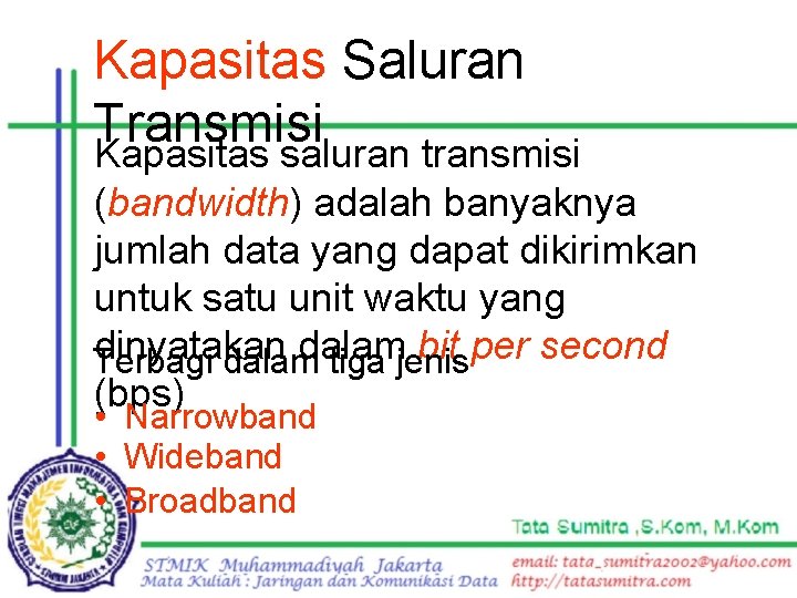 Kapasitas Saluran Transmisi Kapasitas saluran transmisi (bandwidth) adalah banyaknya jumlah data yang dapat dikirimkan