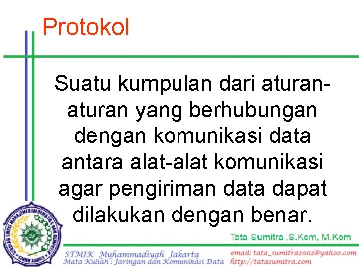 Protokol Suatu kumpulan dari aturan yang berhubungan dengan komunikasi data antara alat-alat komunikasi agar
