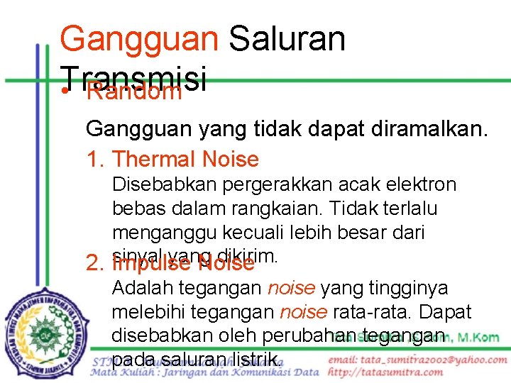 Gangguan Saluran Transmisi • Random Gangguan yang tidak dapat diramalkan. 1. Thermal Noise Disebabkan