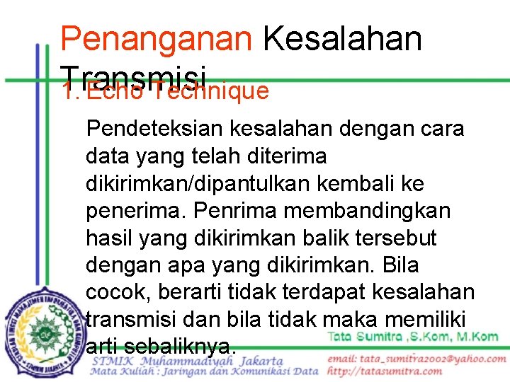 Penanganan Kesalahan Transmisi 1. Echo Technique Pendeteksian kesalahan dengan cara data yang telah diterima