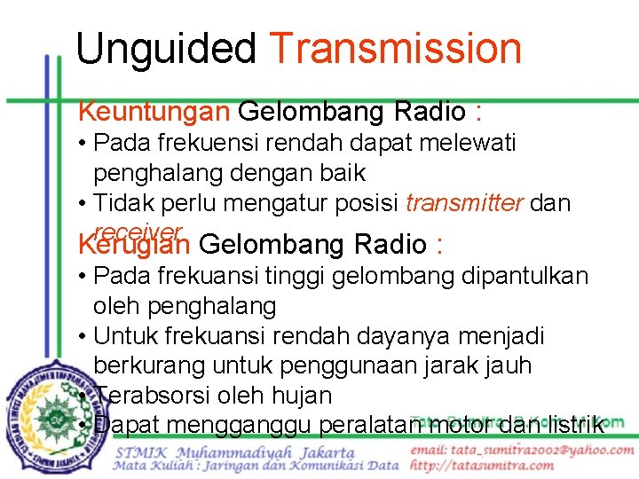 Unguided Transmission Keuntungan Gelombang Radio : • Pada frekuensi rendah dapat melewati penghalang dengan