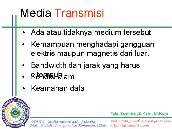 Media Transmisi • Ada atau tidaknya medium tersebut • Kemampuan menghadapi gangguan elektris maupun